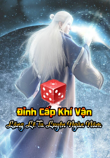 Đỉnh Cấp Khí Vận, Lặng Lẽ Tu Luyện Ngàn Năm (Dịch) (Đã Full)