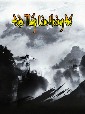 Điệu Thấp Làm Hoàng Đế (Dịch) (Đã Full)