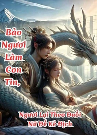 Bảo Ngươi Làm Con Tin, Người Lại Theo Đuổi Nữ Đế Kẻ Địch (Dịch)