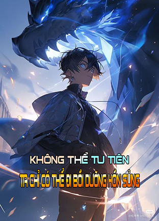 Không Thể Tu Tiên, Ta Chỉ Có Thể Đi Bồi Dưỡng Hồn Sủng (Dịch)