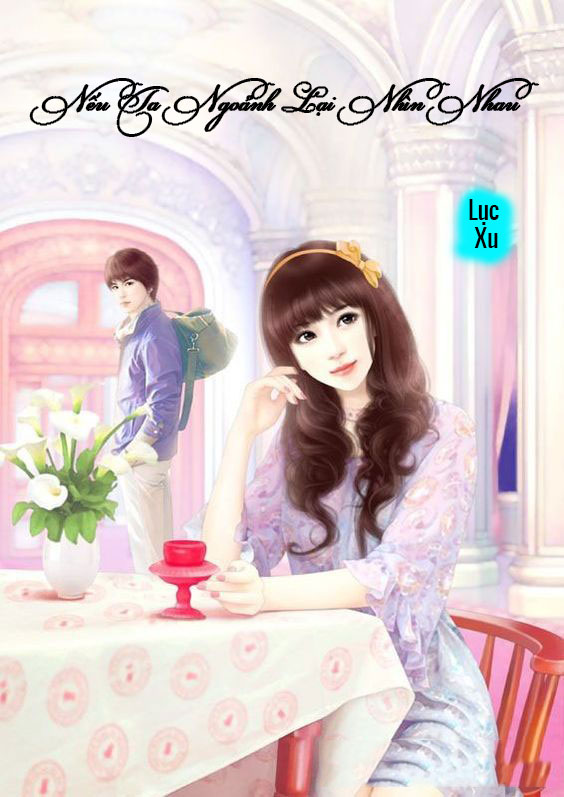 Nếu Ta Ngoảnh Lại Nhìn Nhau (Dịch) (Đã Full)