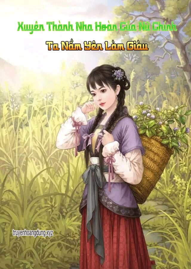 Xuyên Thành Nha Hoàn Của Nữ Chính, Ta Nằm Yên Làm Giàu (Dịch) (Đã Full)