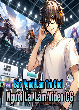Bảo Ngươi Làm Trò Chơi, Ngươi Lại Làm Video CG? (Dịch)