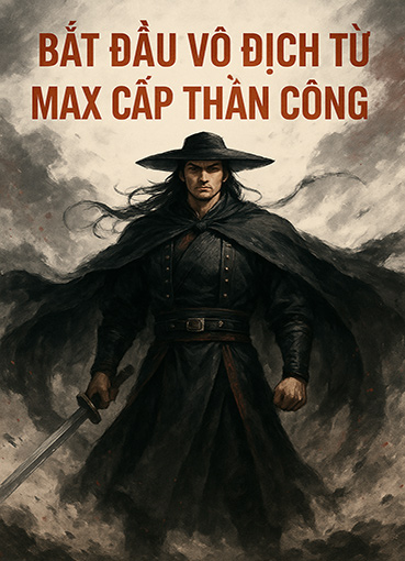 Bắt Đầu Vô Địch Từ Max Cấp Thần Công (Dịch)