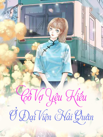 Cô Vợ Yêu Kiều Ở Đại Viện Hải Quân (Dịch) (Đã Full)
