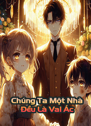Chúng Ta Một Nhà Đều Là Vai Ác (Dịch)