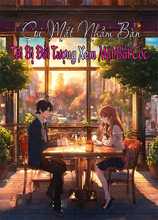 Coi Mắt Nhầm Bàn, Tôi Bị Đối Tượng Xem Mặt Bắt Cóc (Dịch)