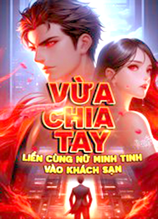 Vừa Chia Tay Liền Cùng Nữ Minh Tinh Vào Khách Sạn (Dịch)