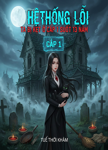 Hệ Thống Lỗi: Ta Bị Kẹt Ở Cấp 1 Suốt 13 Năm (Dịch)