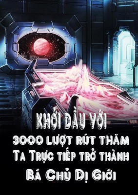 Từ 3000 Lượt Rút Thăm, Ta Trực Tiếp Trở Thành Bá Chủ Dị Giới (Dịch)