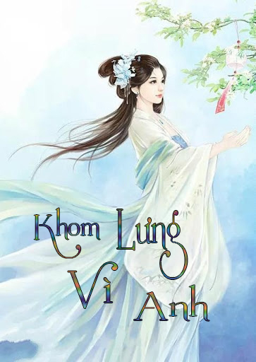 Khom Lưng Vì Anh (Dịch) (Đã Full)
