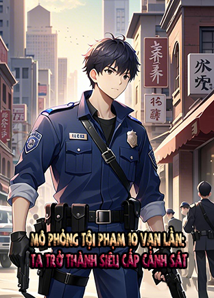 Mô Phỏng Tội Phạm 10 Vạn Lần: Ta Trở Thành Siêu Cấp Cảnh Sát (Dịch)