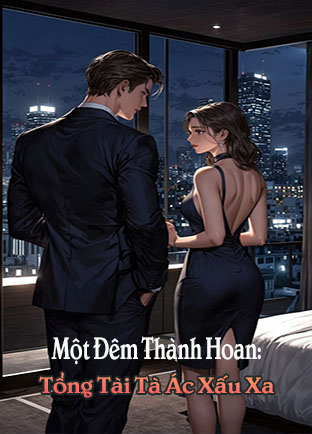 Một Đêm Thành Hoan: Tổng Tài Tà Ác Xấu Xa (Dịch)