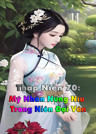 Thập Niên 70: Mỹ Nhân Nũng Nĩu Trong Niên Đại Văn (Dịch) (Đã Full)
