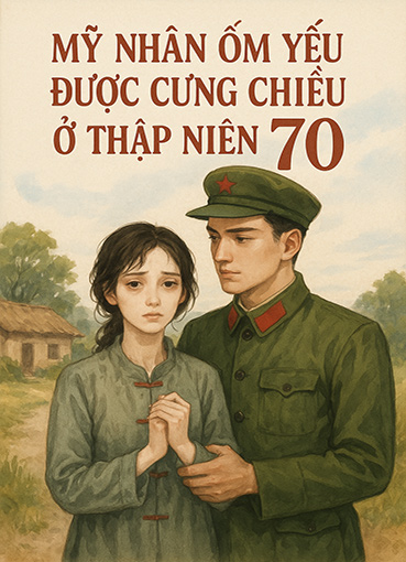 Mỹ Nhân Ốm Yếu Được Cưng Chiều Ở Thập Niên 70 (Dịch) (Đã Full)