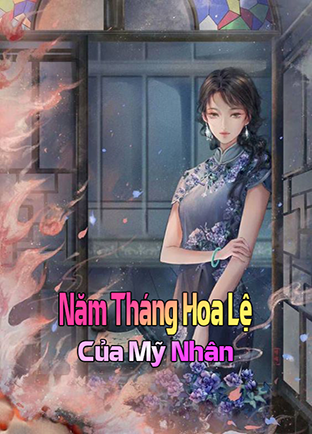 Năm Tháng Hoa Lệ Của Mỹ Nhân (Dịch) (Đã Full)