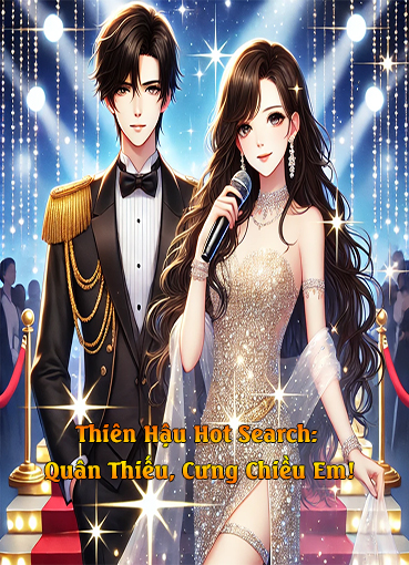 Thiên Hậu Hot Search: Quân Thiếu, Cưng Chiều Em! (Dịch) (Đã Full)