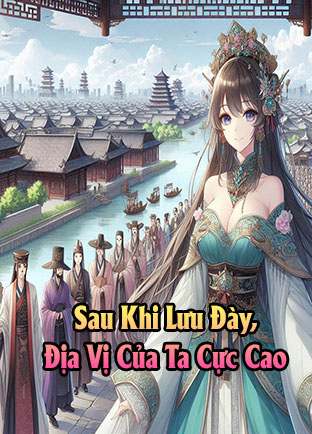 Sau Khi Lưu Đày, Địa Vị Của Ta Cực Cao (Dịch)