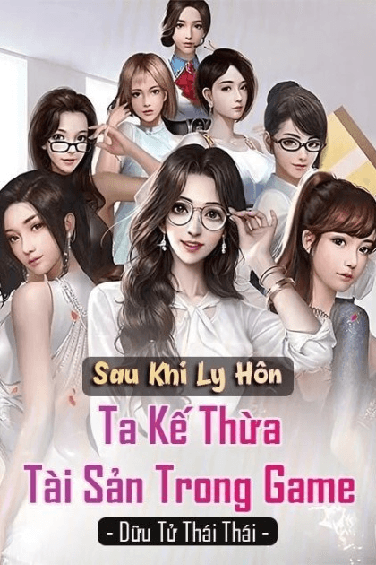 Sau Khi Ly Hôn, Ta Thừa Kế Tài Sản Trong Game (Dịch)