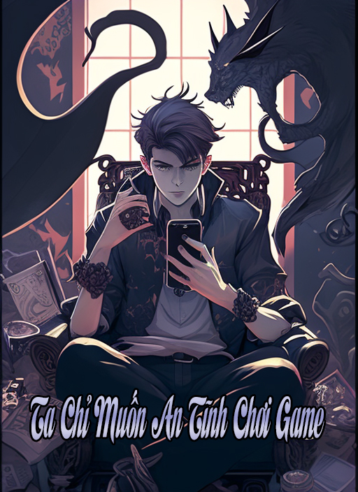 Ta Chỉ Muốn An Tĩnh Chơi Game (Dịch) (Đã Full)
