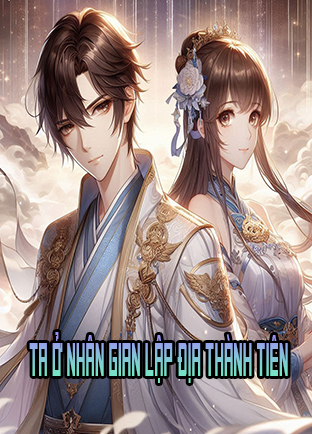 Ta Ở Nhân Gian Lập Địa Thành Tiên (Dịch) (Đã Full)