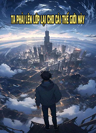 Ta Phải Lên Lớp Lại Cho Cái Thế Giới Này (Dịch)