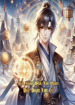 Ta Sửa Đổi Vô Hạn, Độc Đoán Vạn Cổ (Dịch)
