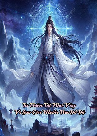 Ta Thiên Tài Như Vậy Vì Sao Còn Muốn Thu Đồ Đệ (Dịch)