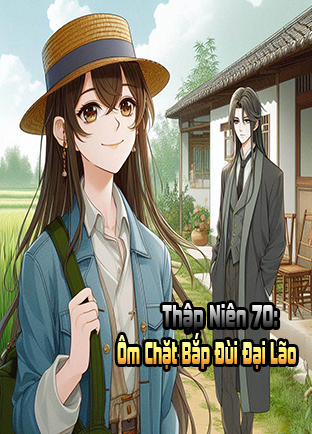 Thập Niên 70: Ôm Chặt Bắp Đùi Đại Lão (Dịch) (Đã Full)