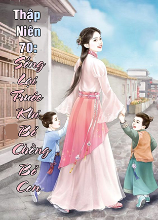 Thập Niên 70: Sống Lại Trước Khi Bỏ Chồng Bỏ Con (Dịch) (Đã Full)