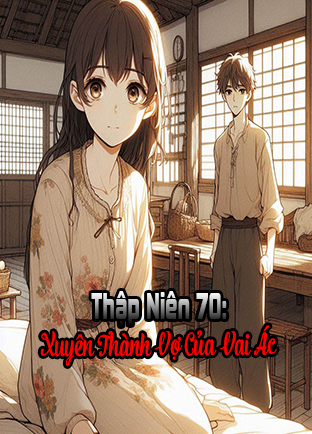 Thập Niên 70: Xuyên Thành Vợ Của Vai Ác (Dịch)