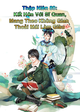 Thập Niên 80: Kết Hôn Với Sĩ Quan, Mang Theo Không Gian Thoải Mái Làm Giàu (Dịch) (Đã Full)