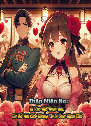 Thập Niên 80: Đi Xem Mắt Nhầm Bàn, Tôi Kết Hôn Chớp Nhoáng Với Sĩ Quan Mạnh Nhất (Dịch) (Đã Full)