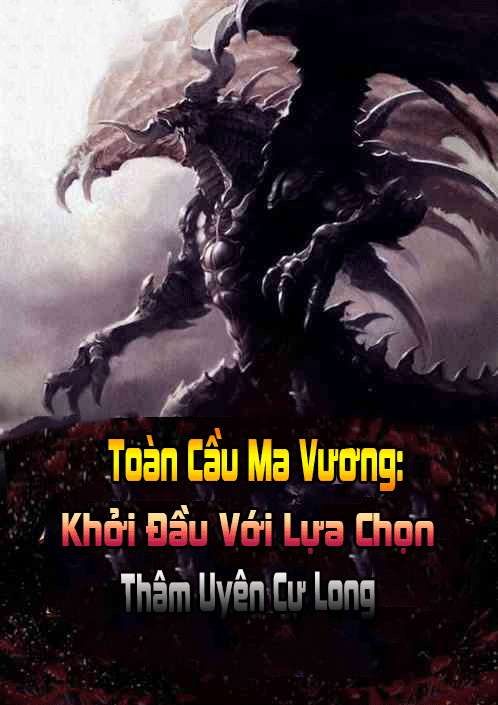 Toàn Cầu Ma Vương: Khởi Đầu Với Lựa Chọn Thâm Uyên Cự Long (Dịch) (Đã Full)
