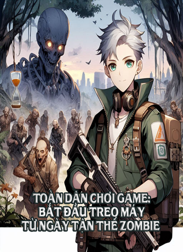 Toàn Dân Chơi Game: Bắt Đầu Treo Máy Từ Ngày Tận Thế Zombie (Dịch)