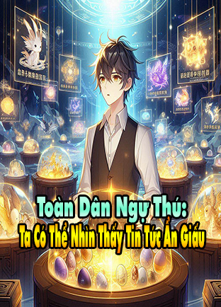 Toàn Dân Ngự Thú: Ta Có Thể Nhìn Thấy Tin Tức Ẩn Giấu (Dịch)