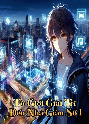 Từ Giới Giải Trí Đến Nhà Giàu Số 1 (Dịch) (Đã Full)