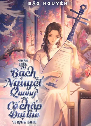 Thập Niên 70: Bạch Nguyệt Quang Của Cố Chấp Đại Lão Trọng Sinh (Dịch)